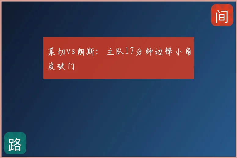 莱切vs朗斯:主队17分钟边锋小角度破门