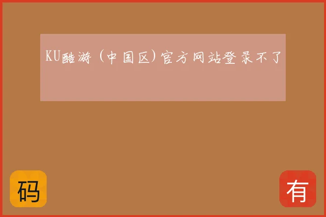 KU酷游 (中国区)官方网站登录不了