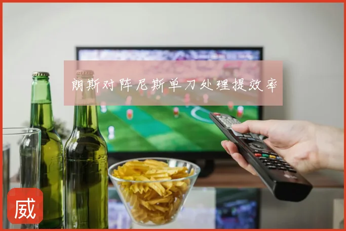 朗斯对阵尼斯单刀处理提效率